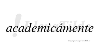 Academicámente  lleva tilde con vocal tónica en la tercera «a»