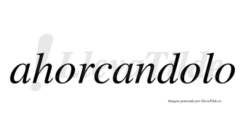 Ahorcandolo  no lleva tilde con vocal tónica en la segunda «o»