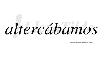 Altercábamos  lleva tilde con vocal tónica en la segunda «a»