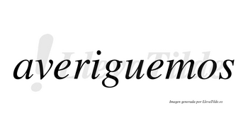 Averiguemos no lleva tilde con vocal tónica en la segunda «e»