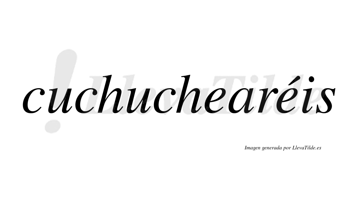 Cuchuchearéis  lleva tilde con vocal tónica en la segunda "e"