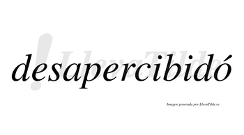 Desapercibidó  lleva tilde con vocal tónica en la «o»