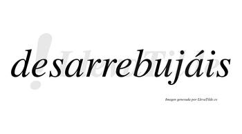 Desarrebujáis  lleva tilde con vocal tónica en la segunda «a»