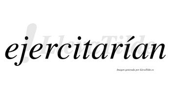 Ejercitarían  lleva tilde con vocal tónica en la segunda «i»