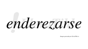 Enderezarse  no lleva tilde con vocal tónica en la «a»