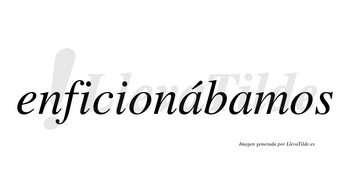 Enficionábamos  lleva tilde con vocal tónica en la primera «a»