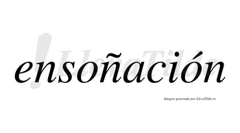 Ensoñación  lleva tilde con vocal tónica en la segunda «o»