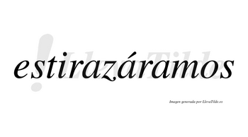 Estirazáramos  lleva tilde con vocal tónica en la segunda «a»