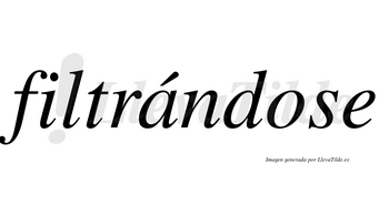 Filtrándose  lleva tilde con vocal tónica en la «a»