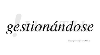 Gestionándose lleva tilde con vocal tónica en la «a»