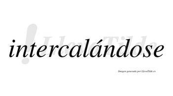 Intercalándose  lleva tilde con vocal tónica en la segunda «a»