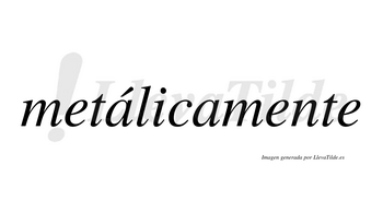 Metálicamente  lleva tilde con vocal tónica en la primera «a»