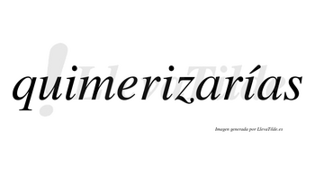 Quimerizarías  lleva tilde con vocal tónica en la tercera «i»