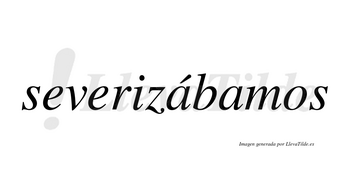 Severizábamos  lleva tilde con vocal tónica en la primera «a»