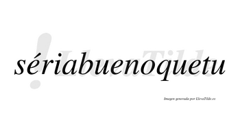 Sériabuenoquetu  lleva tilde con vocal tónica en la primera «e»