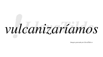 Vulcanizaríamos  lleva tilde con vocal tónica en la segunda «i»