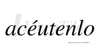 Acéutenlo lleva tilde con vocal tónica en la primera «e»