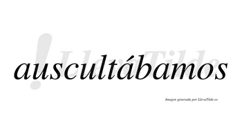 Auscultábamos  lleva tilde con vocal tónica en la segunda «a»