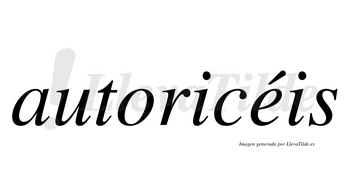 Autoricéis  lleva tilde con vocal tónica en la «e»