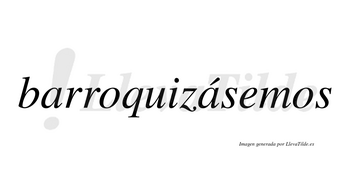 Barroquizásemos  lleva tilde con vocal tónica en la segunda «a»