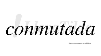 Conmutada  no lleva tilde con vocal tónica en la primera «a»
