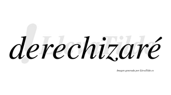 Derechizaré  lleva tilde con vocal tónica en la tercera «e»