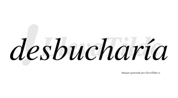 Desbucharía  lleva tilde con vocal tónica en la «i»