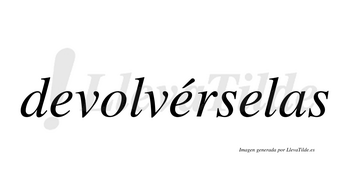 Devolvérselas  lleva tilde con vocal tónica en la segunda «e»