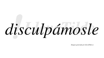 Disculpámosle  lleva tilde con vocal tónica en la «a»