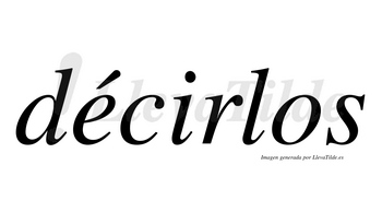 Décirlos  lleva tilde con vocal tónica en la «e»