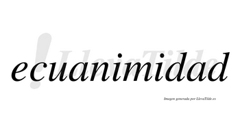 Ecuanimidad no lleva tilde con vocal tónica en la segunda «a»