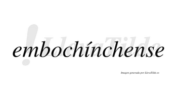 Embochínchense  lleva tilde con vocal tónica en la «i»