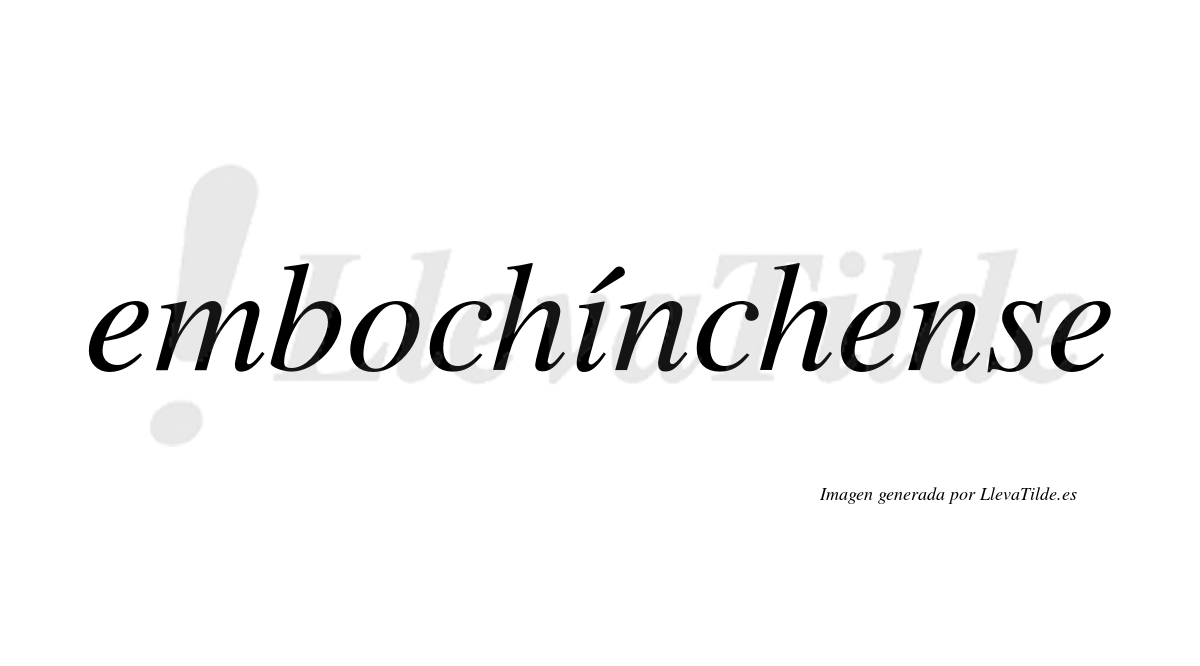 Embochínchense  lleva tilde con vocal tónica en la "i"