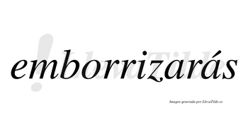 Emborrizarás  lleva tilde con vocal tónica en la segunda «a»