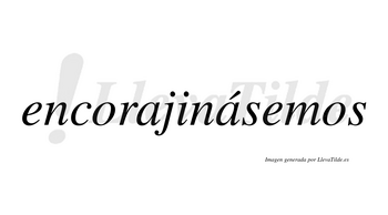 Encorajinásemos  lleva tilde con vocal tónica en la segunda «a»