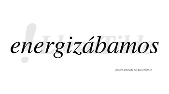 Energizábamos  lleva tilde con vocal tónica en la primera «a»