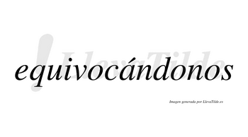 Equivocándonos  lleva tilde con vocal tónica en la «a»