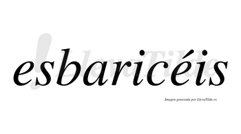 Esbaricéis  lleva tilde con vocal tónica en la segunda «e»