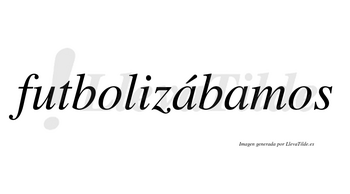 Futbolizábamos  lleva tilde con vocal tónica en la primera «a»