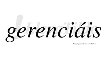 Gerenciáis  lleva tilde con vocal tónica en la «a»