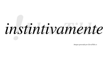 Instintivamente no lleva tilde con vocal tónica en la primera «e»