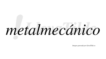 Metalmecánico  lleva tilde con vocal tónica en la segunda «a»