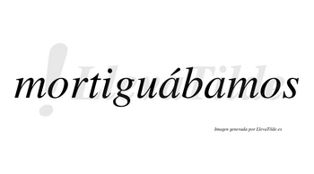 Mortiguábamos  lleva tilde con vocal tónica en la primera «a»