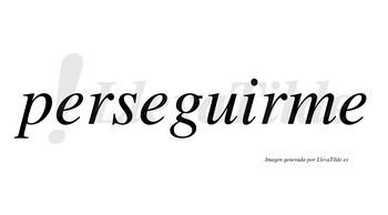Perseguirme  no lleva tilde con vocal tónica en la «i»