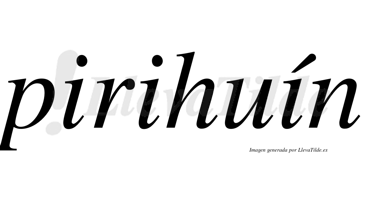 Pirihuín  lleva tilde con vocal tónica en la tercera "i"