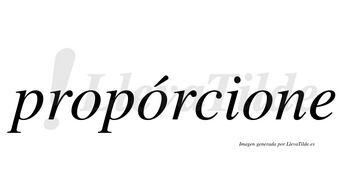Propórcione  lleva tilde con vocal tónica en la segunda «o»