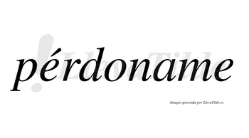 Pérdoname  lleva tilde con vocal tónica en la primera «e»