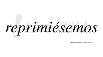 Reprimiésemos  lleva tilde con vocal tónica en la segunda «e»