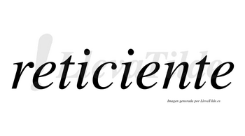 Reticiente no lleva tilde con vocal tónica en la segunda «e»