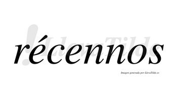 Récennos  lleva tilde con vocal tónica en la primera «e»